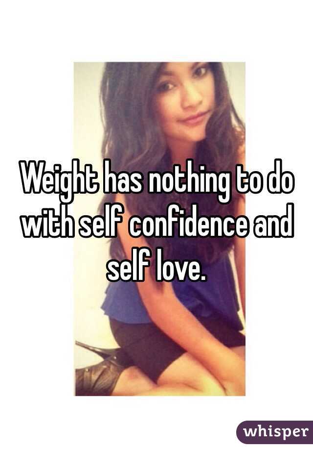 Weight has nothing to do with self confidence and self love.