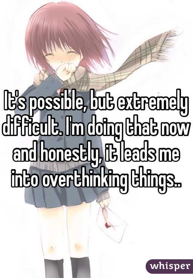 It's possible, but extremely difficult. I'm doing that now and honestly, it leads me into overthinking things..