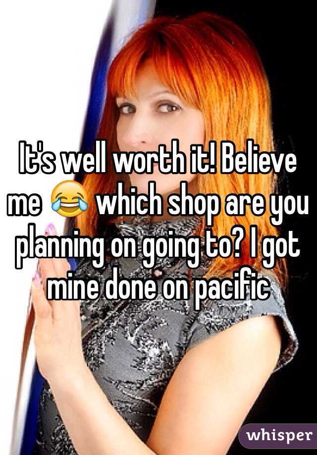 It's well worth it! Believe me 😂 which shop are you planning on going to? I got mine done on pacific