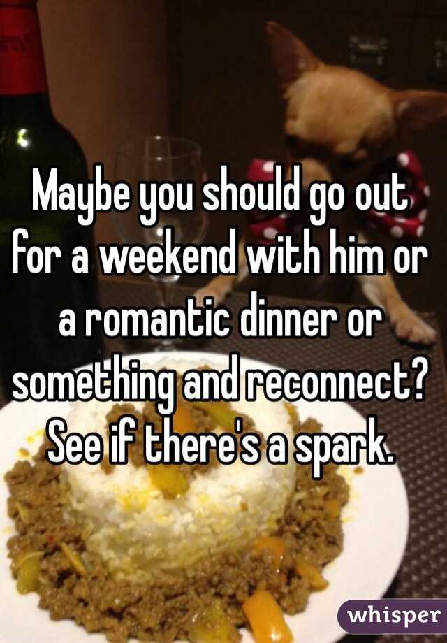 Maybe you should go out for a weekend with him or a romantic dinner or something and reconnect? See if there's a spark.