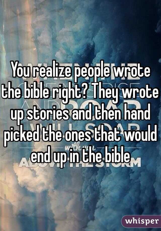 You realize people wrote the bible right? They wrote up stories and then hand picked the ones that would end up in the bible