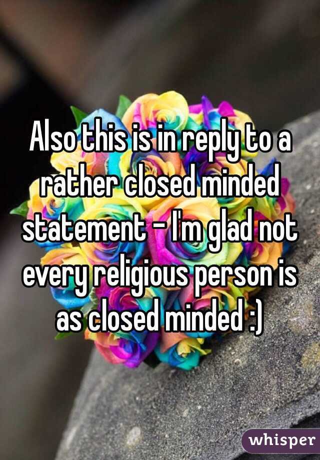 Also this is in reply to a rather closed minded statement - I'm glad not every religious person is as closed minded :)