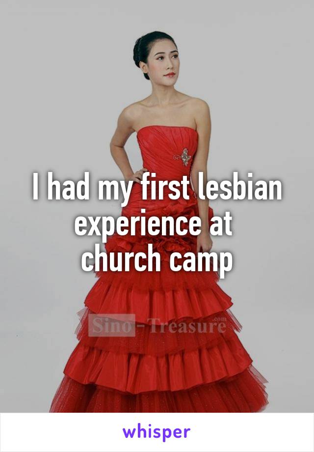 I had my first lesbian experience at 
church camp