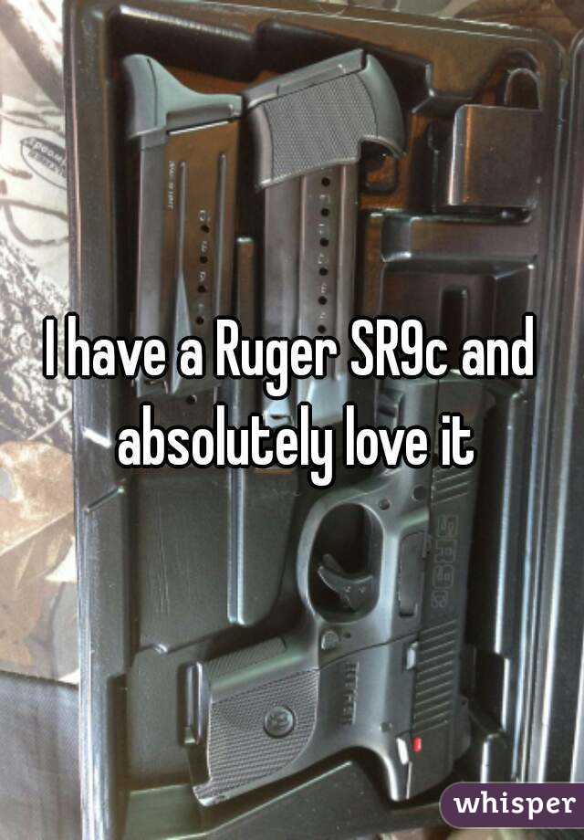 I have a Ruger SR9c and absolutely love it