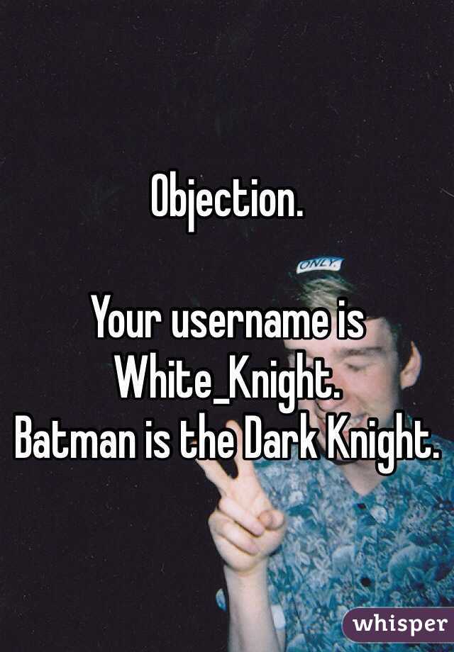 Objection. 

Your username is White_Knight. 
Batman is the Dark Knight.