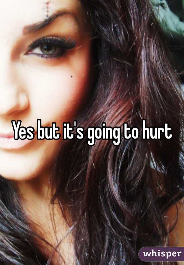 Yes but it's going to hurt