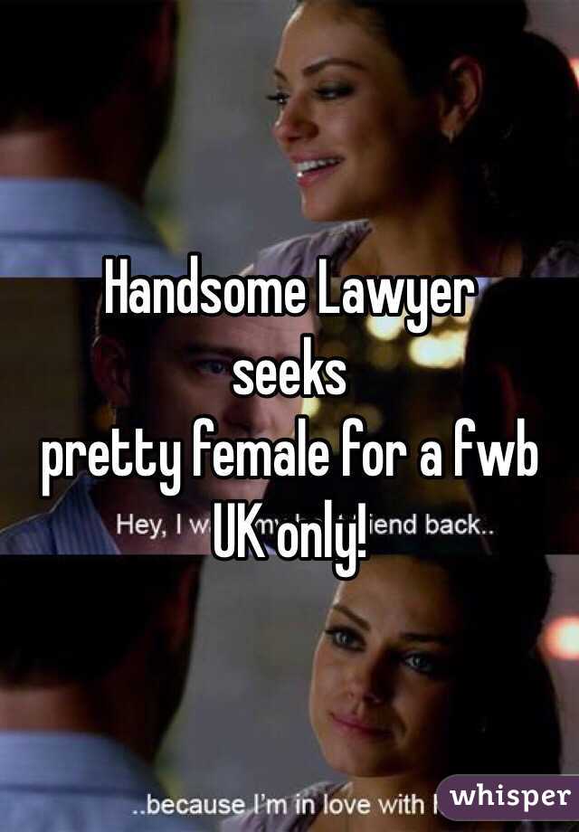 Handsome Lawyer 
seeks 
pretty female for a fwb
UK only!