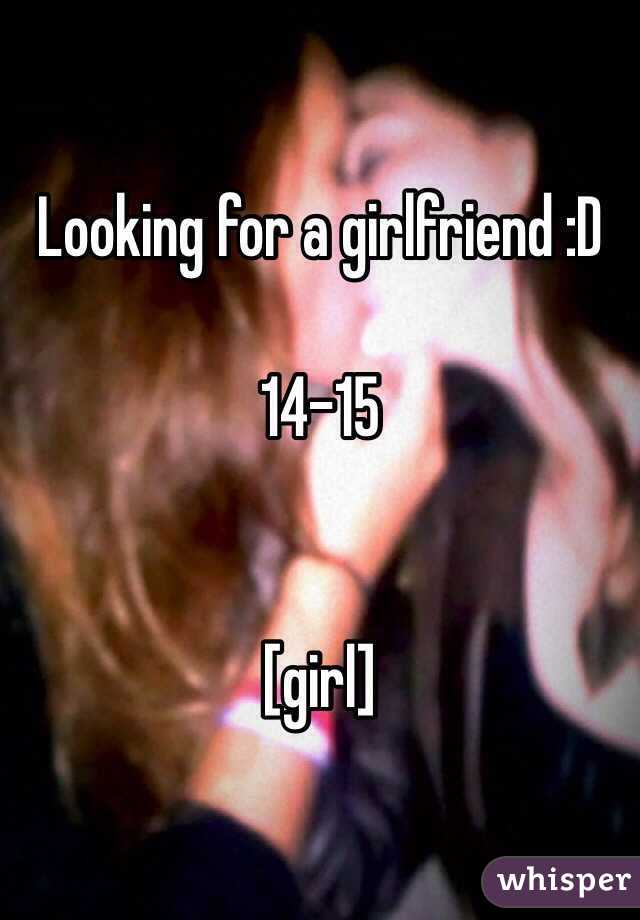 Looking for a girlfriend :D 

14-15


[girl]
