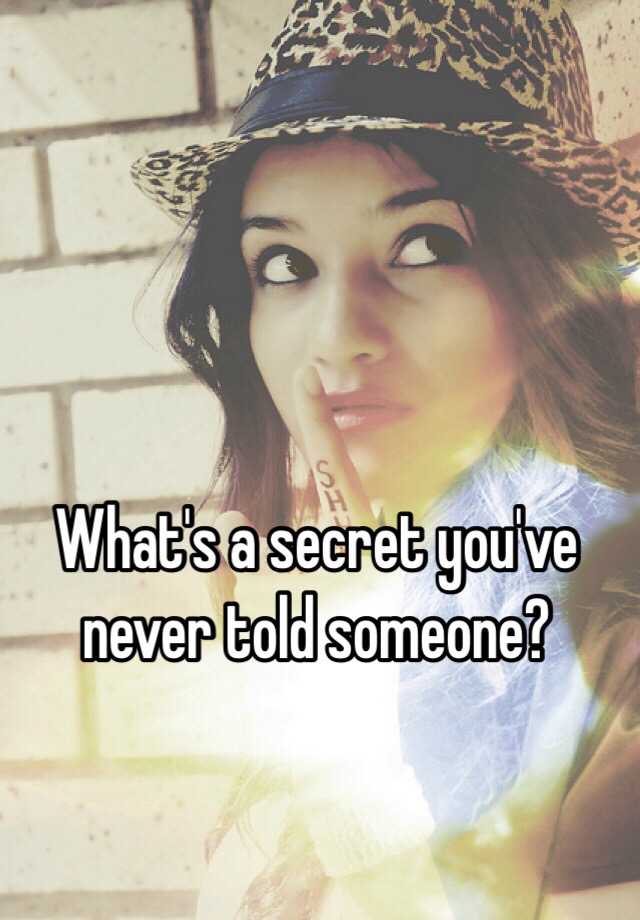 What Is Something You Ve Never Told Anyone