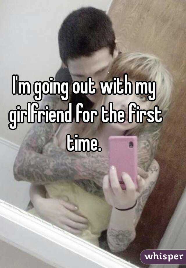 I'm going out with my girlfriend for the first time. 