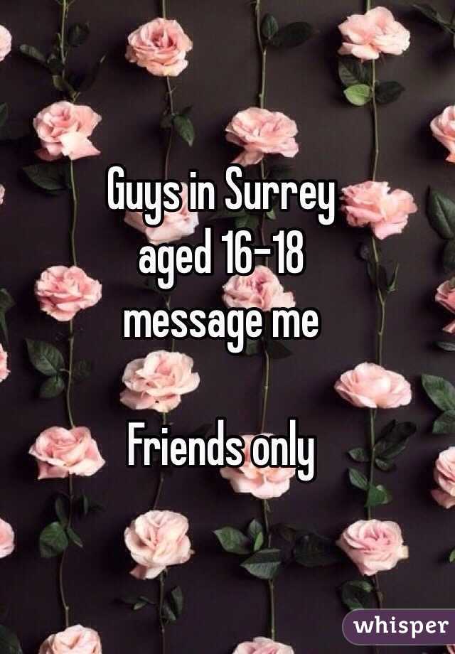 Guys in Surrey 
aged 16-18
message me

Friends only