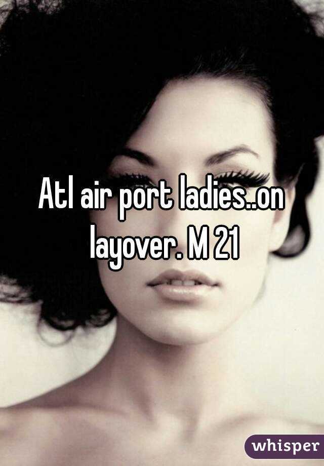 Atl air port ladies..on layover. M 21