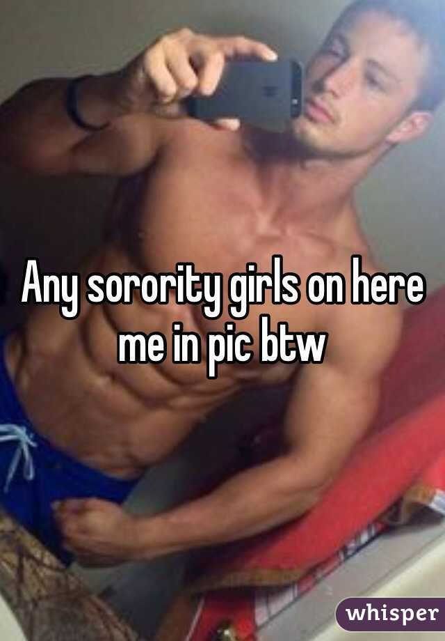 Any sorority girls on here me in pic btw