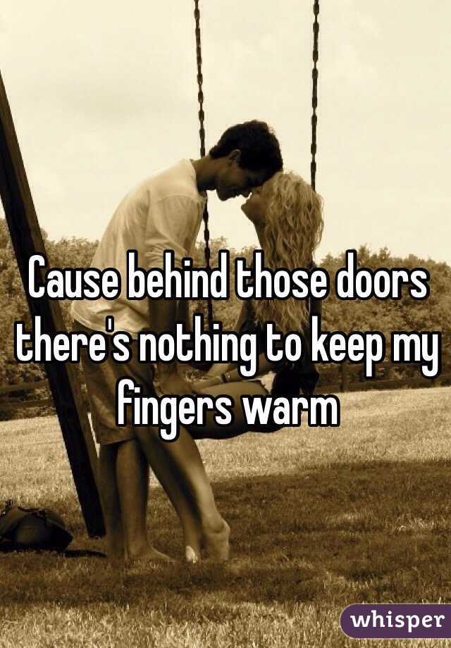 Cause behind those doors there's nothing to keep my fingers warm