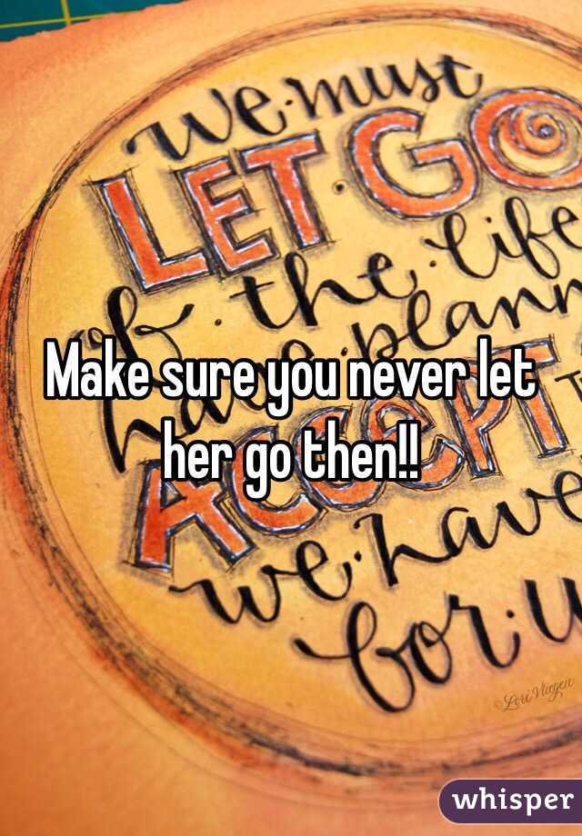 Make sure you never let her go then!!