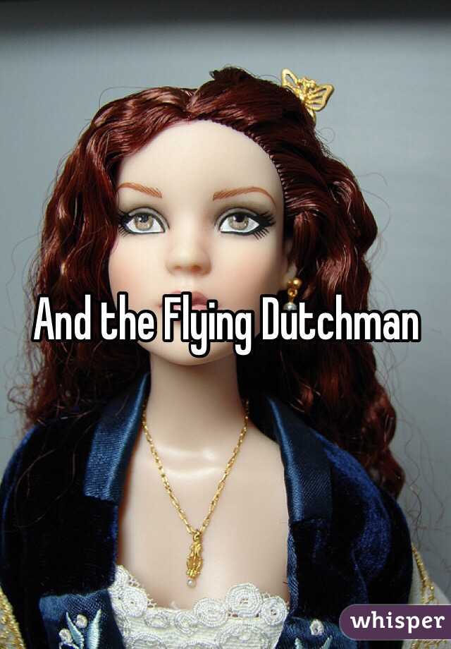 And the Flying Dutchman 