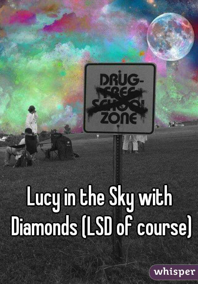 Lucy in the Sky with Diamonds (LSD of course)