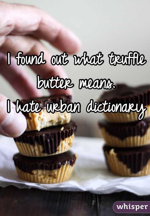 truffle meaning urban dictionary butter hate what dictionary urban found butter means. I out truffle