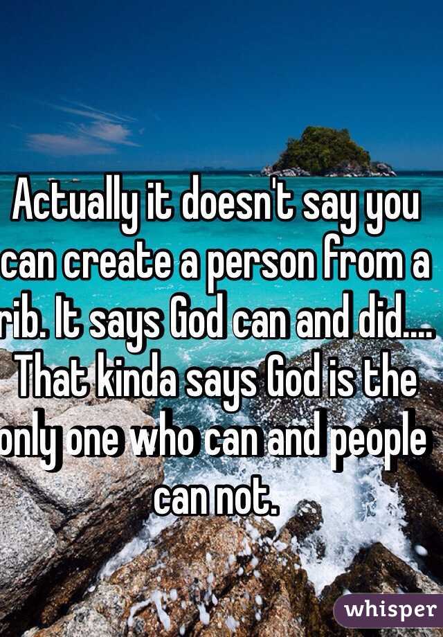 Actually it doesn't say you can create a person from a rib. It says God can and did.... That kinda says God is the only one who can and people can not.