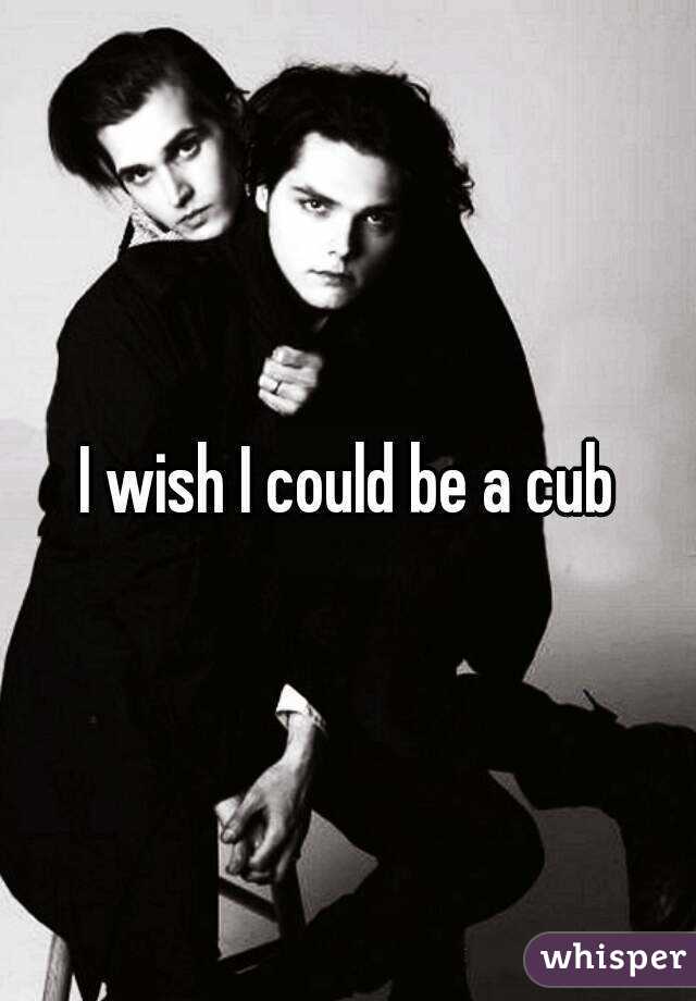 I wish I could be a cub