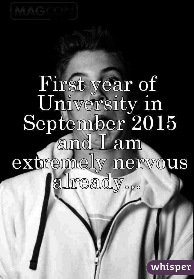 First year of University in September 2015 and I am extremely nervous already... 
