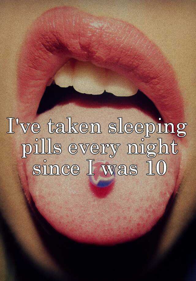 i-ve-taken-sleeping-pills-every-night-since-i-was-10