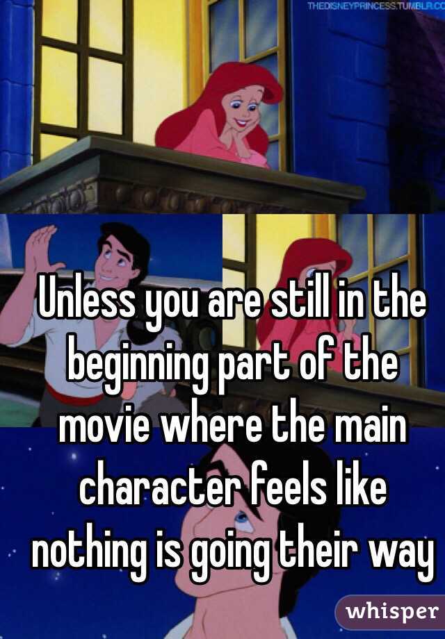 Unless you are still in the beginning part of the movie where the main character feels like nothing is going their way