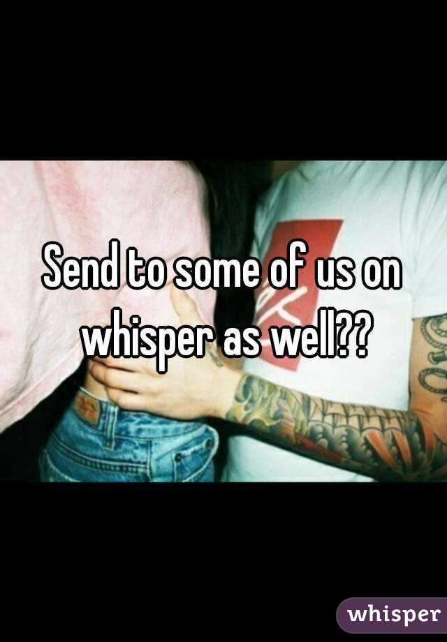 Send to some of us on whisper as well??