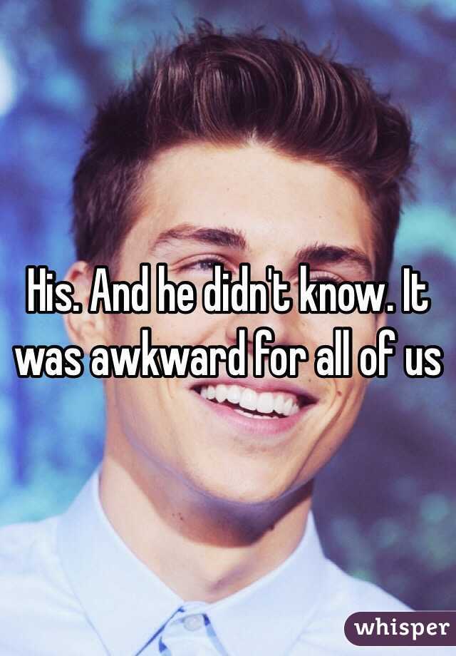 His. And he didn't know. It was awkward for all of us