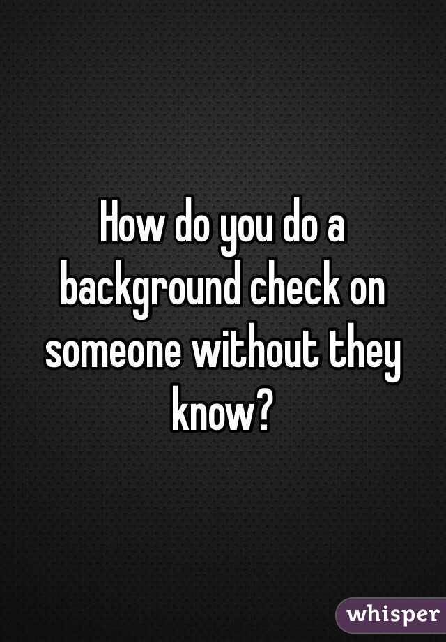 How do you do a background check on someone without they know?