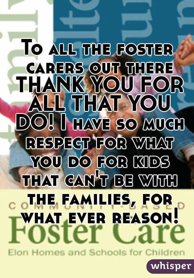 To all the foster carers out there THANK YOU FOR ALL THAT YOU DO! I have so much respect for what you do for kids that can't be with the families, for what ever reason!