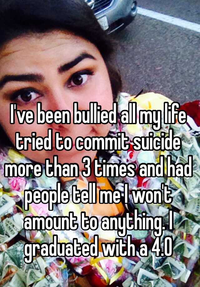 Ive Been Bullied All My Life Tried To Commit Suicide More Than 3 Times