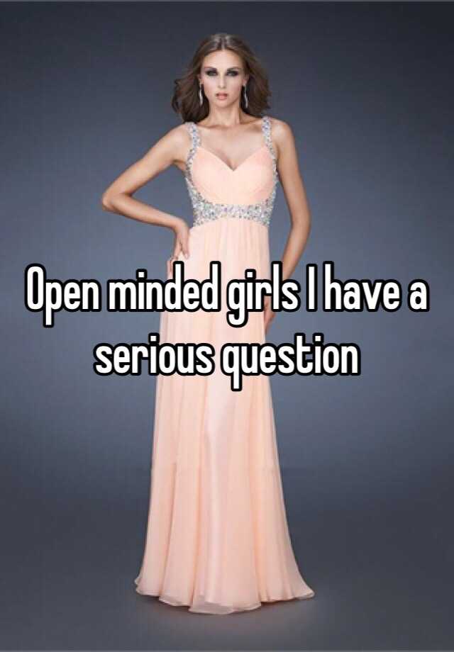 open-minded-girls-i-have-a-serious-question