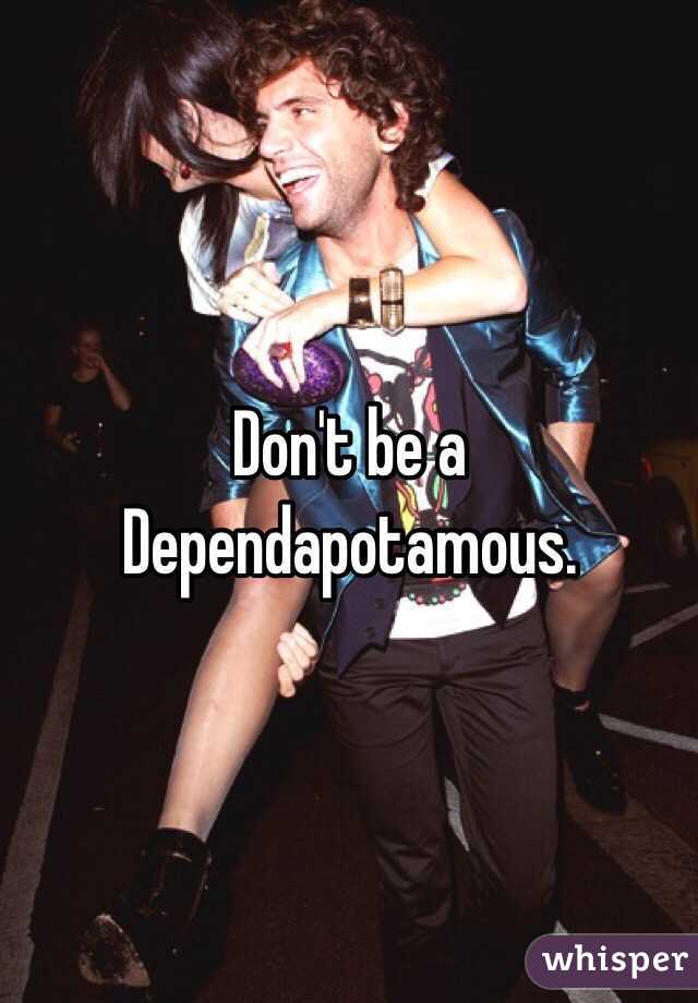Don't be a Dependapotamous. 