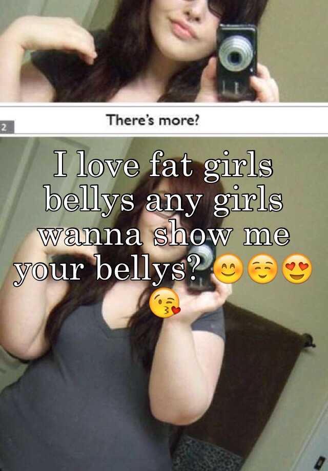 I Love Fat Girls Bellys Any Girls Wanna Show Me Your Bellys 😊☺️😍😘