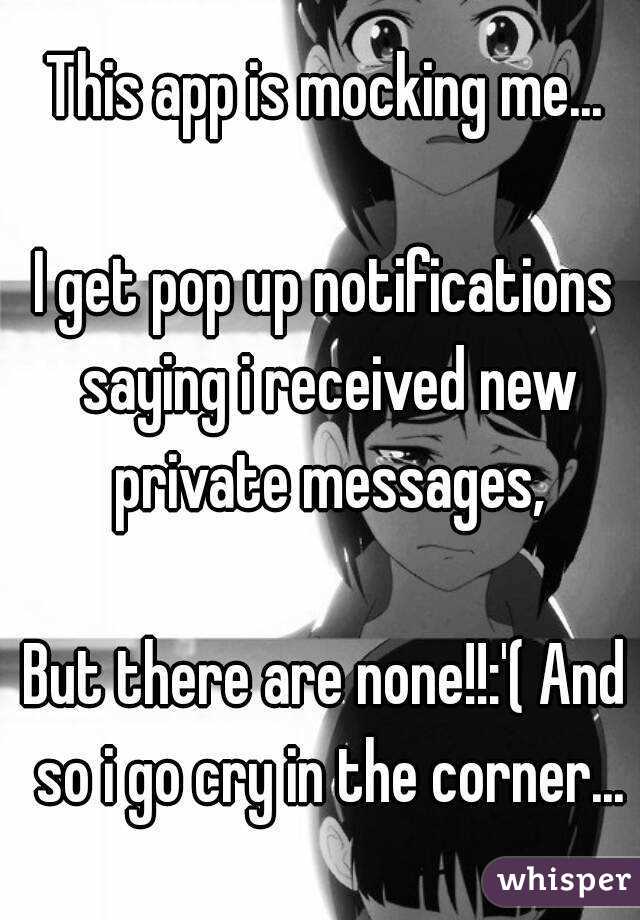 This app is mocking me...

I get pop up notifications saying i received new private messages,

But there are none!!:'( And so i go cry in the corner...