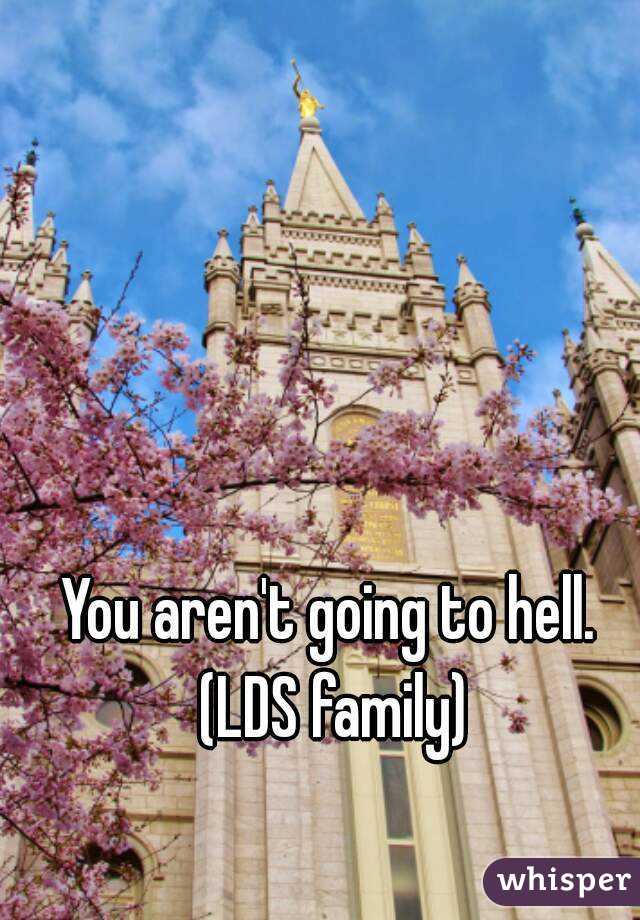 You aren't going to hell. (LDS family)