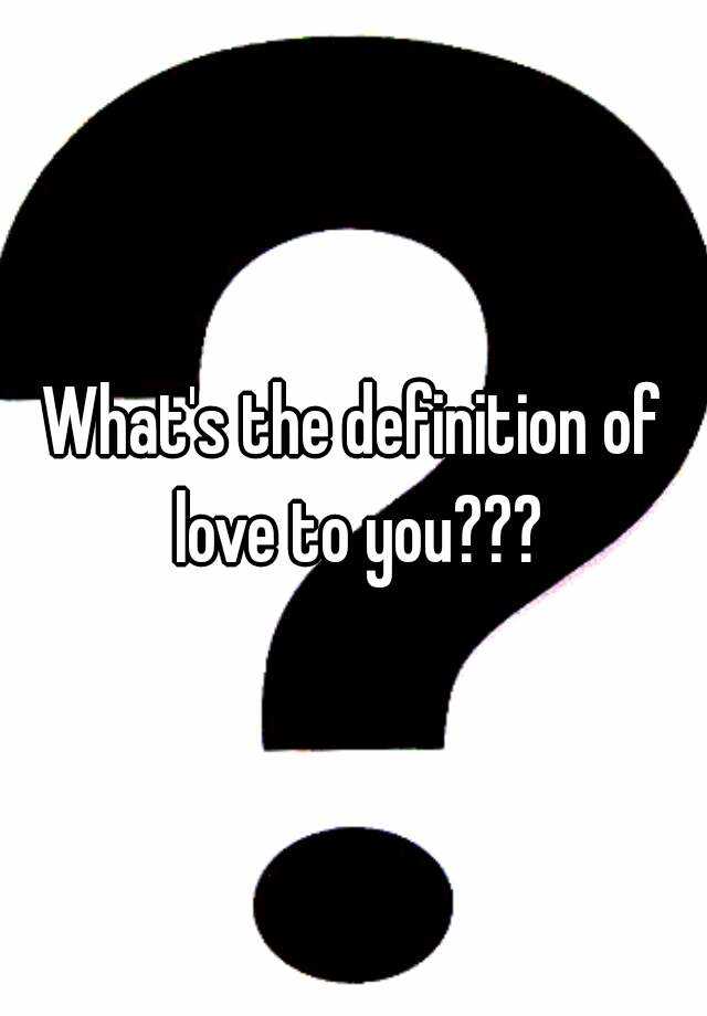 what-s-the-definition-of-love-to-you