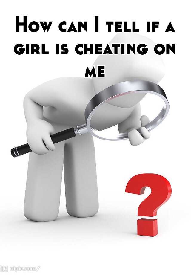 how-can-i-tell-if-a-girl-is-cheating-on-me