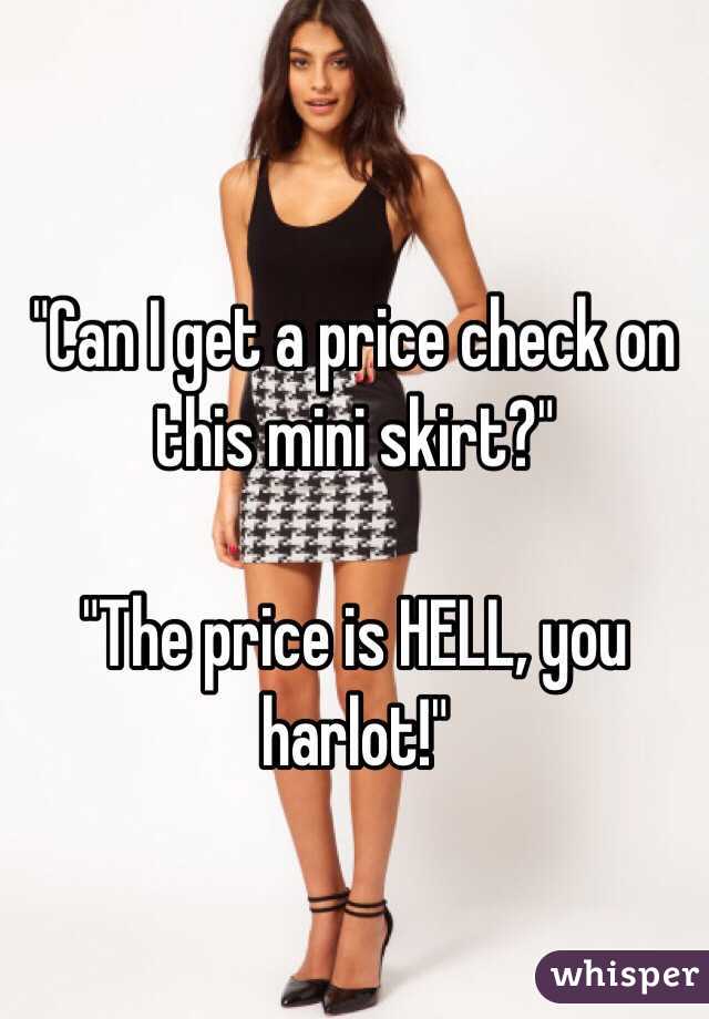 "Can I get a price check on this mini skirt?" 

"The price is HELL, you harlot!"