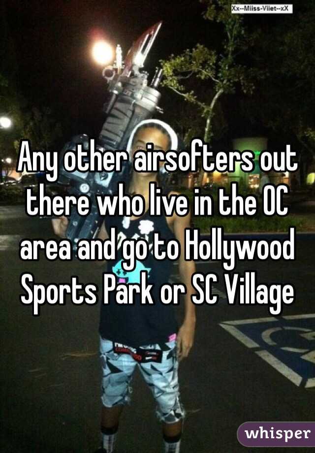 Any other airsofters out there who live in the OC area and go to Hollywood Sports Park or SC Village