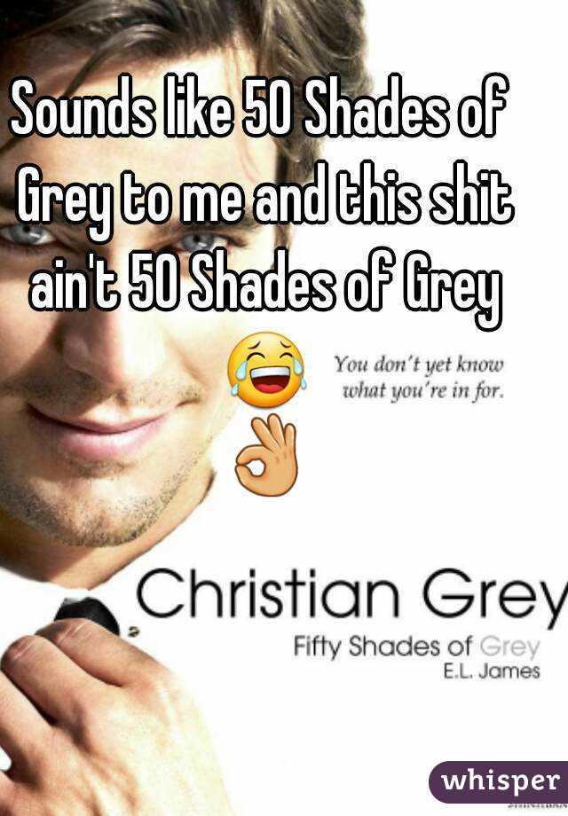 Sounds like 50 Shades of Grey to me and this shit ain't 50 Shades of Grey 😂 👌 