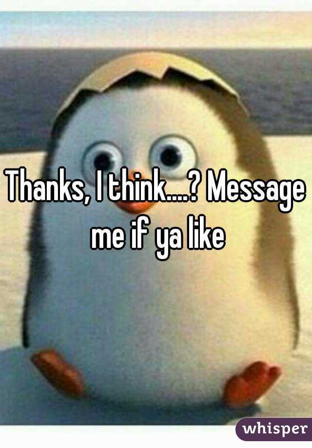 Thanks, I think....? Message me if ya like