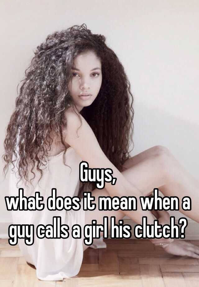 guys-what-does-it-mean-when-a-guy-calls-a-girl-his-clutch