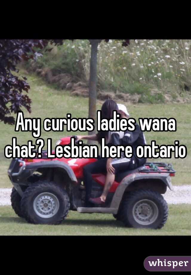 Any curious ladies wana chat? Lesbian here ontario