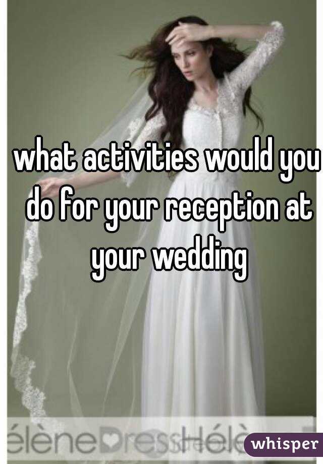 what activities would you do for your reception at your wedding