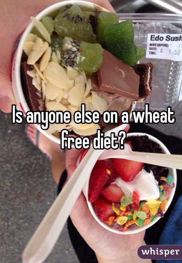 Is anyone else on a wheat free diet?