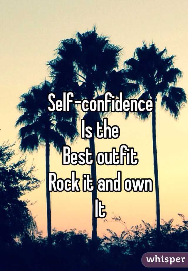 Self-confidence 
Is the 
Best outfit 
Rock it and own 
It 
