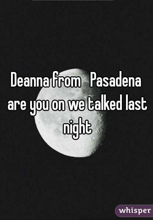 Deanna from   Pasadena are you on we talked last night