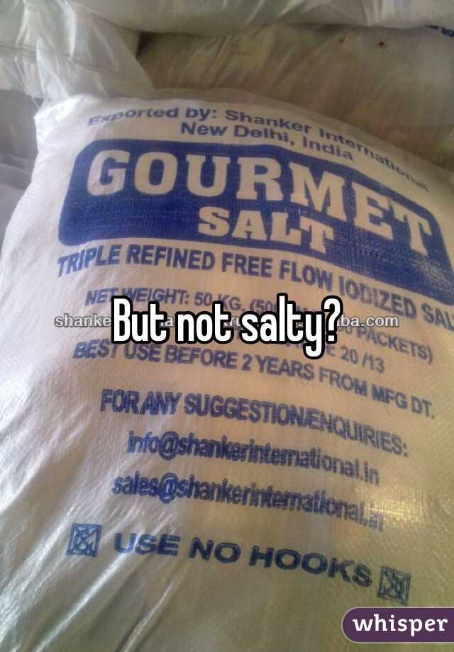 But not salty? 